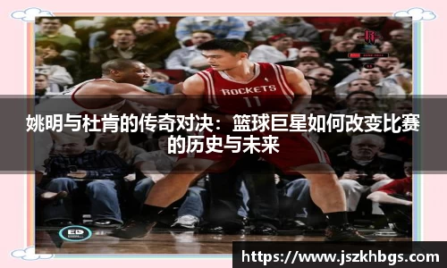 姚明与杜肯的传奇对决：篮球巨星如何改变比赛的历史与未来