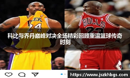 科比与乔丹巅峰对决全场精彩回顾重温篮球传奇时刻