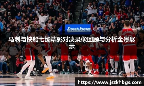 马刺与快船七场精彩对决录像回顾与分析全景展示