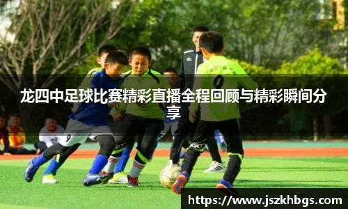 龙四中足球比赛精彩直播全程回顾与精彩瞬间分享